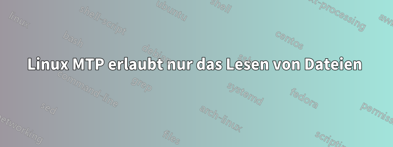 Linux MTP erlaubt nur das Lesen von Dateien