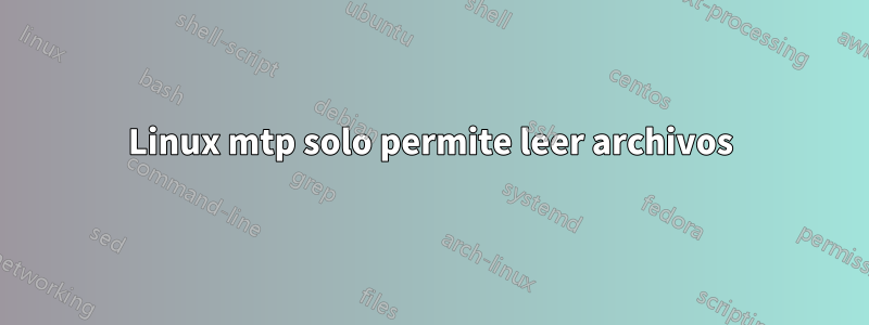 Linux mtp solo permite leer archivos