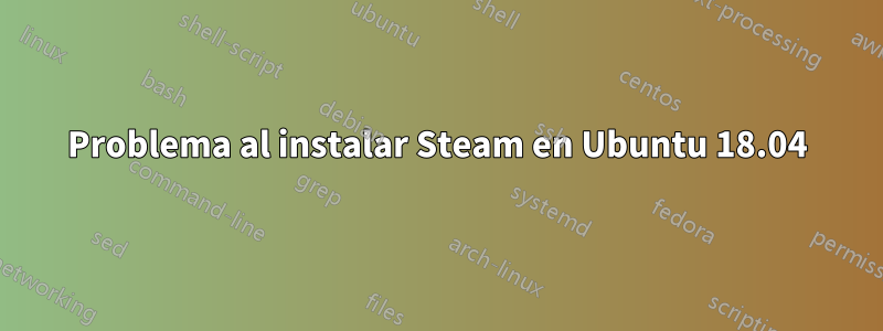 Problema al instalar Steam en Ubuntu 18.04