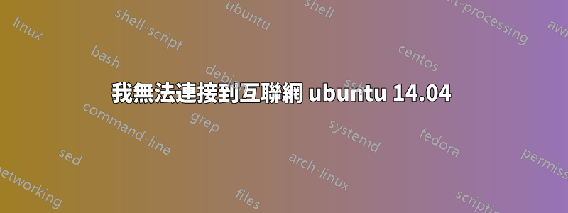 我無法連接到互聯網 ubuntu 14.04