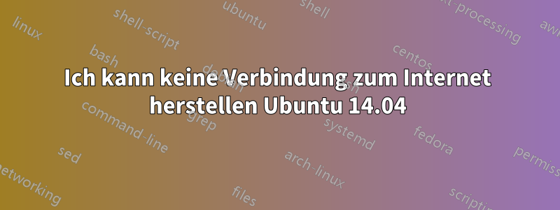 Ich kann keine Verbindung zum Internet herstellen Ubuntu 14.04