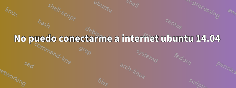 No puedo conectarme a internet ubuntu 14.04