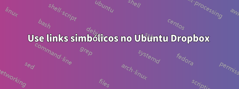 Use links simbólicos no Ubuntu Dropbox
