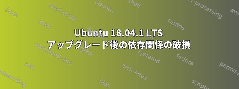 Ubuntu 18.04.1 LTS アップグレード後の依存関係の破損
