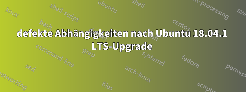 defekte Abhängigkeiten nach Ubuntu 18.04.1 LTS-Upgrade