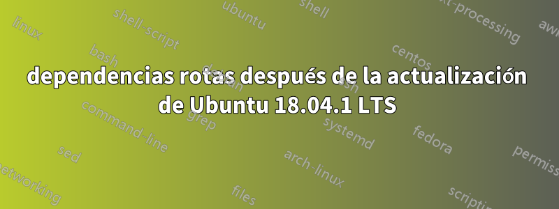 dependencias rotas después de la actualización de Ubuntu 18.04.1 LTS