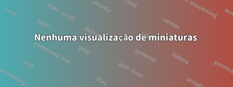 Nenhuma visualização de miniaturas