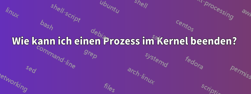 Wie kann ich einen Prozess im Kernel beenden?