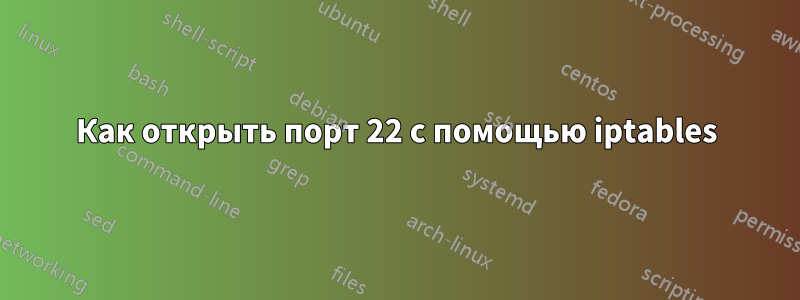 Как открыть порт 22 с помощью iptables