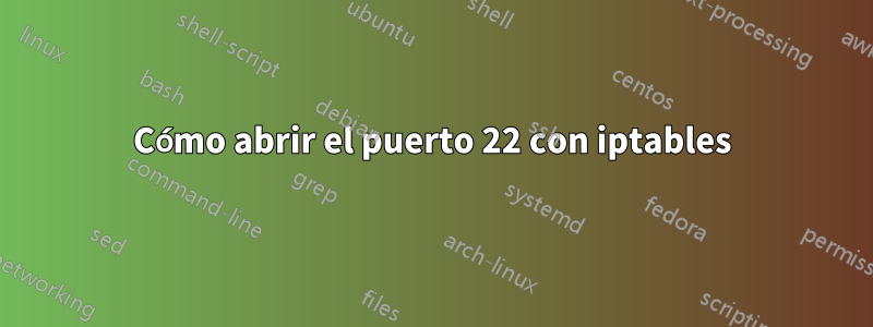 Cómo abrir el puerto 22 con iptables