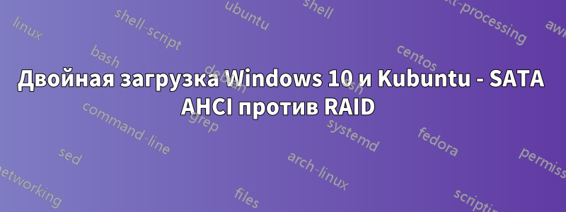 Двойная загрузка Windows 10 и Kubuntu - SATA AHCI против RAID 