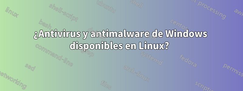 ¿Antivirus y antimalware de Windows disponibles en Linux? 