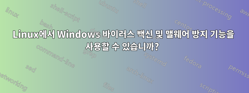 Linux에서 Windows 바이러스 백신 및 맬웨어 방지 기능을 사용할 수 있습니까? 
