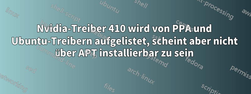 Nvidia-Treiber 410 wird von PPA und Ubuntu-Treibern aufgelistet, scheint aber nicht über APT installierbar zu sein