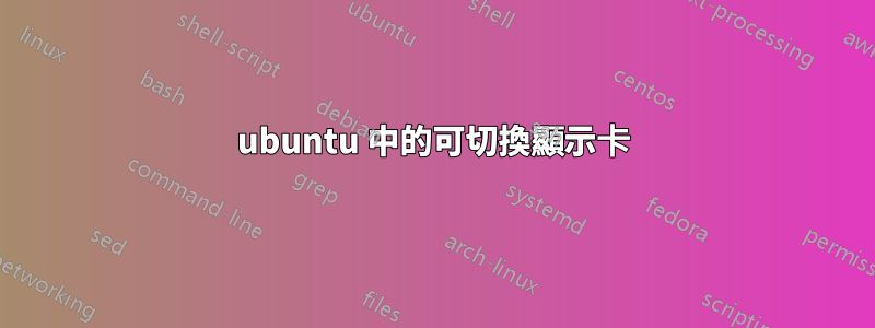 ubuntu 中的可切換顯示卡