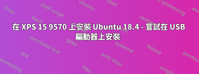 在 XPS 15 9570 上安裝 Ubuntu 18.4 - 嘗試在 USB 驅動器上安裝 