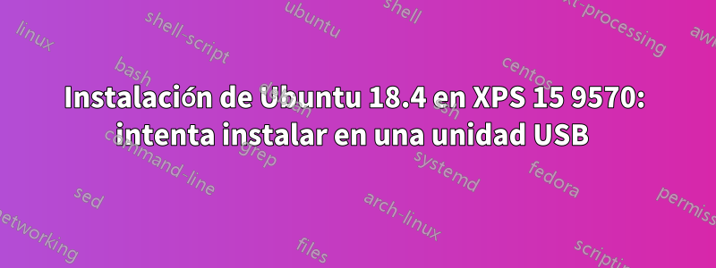 Instalación de Ubuntu 18.4 en XPS 15 9570: intenta instalar en una unidad USB 