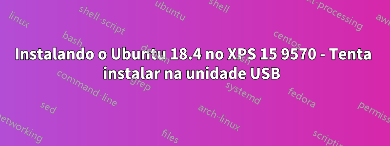 Instalando o Ubuntu 18.4 no XPS 15 9570 - Tenta instalar na unidade USB 