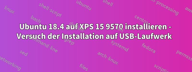 Ubuntu 18.4 auf XPS 15 9570 installieren - Versuch der Installation auf USB-Laufwerk 