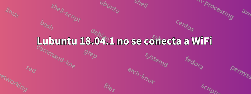 Lubuntu 18.04.1 no se conecta a WiFi
