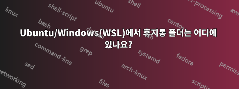 Ubuntu/Windows(WSL)에서 휴지통 폴더는 어디에 있나요?