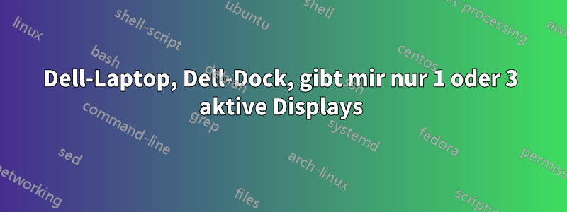 Dell-Laptop, Dell-Dock, gibt mir nur 1 oder 3 aktive Displays