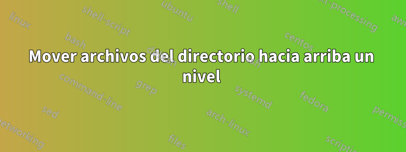 Mover archivos del directorio hacia arriba un nivel