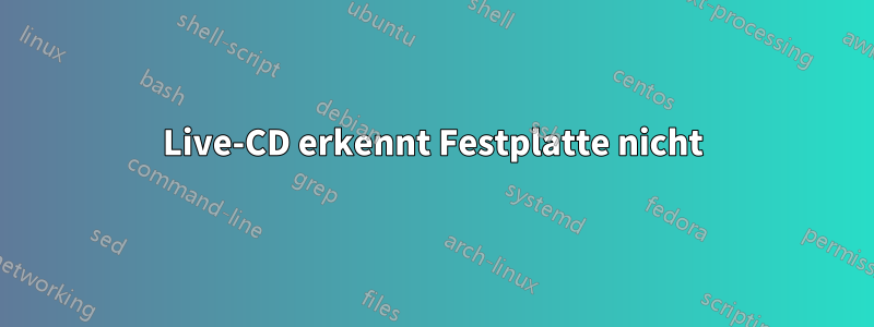 Live-CD erkennt Festplatte nicht