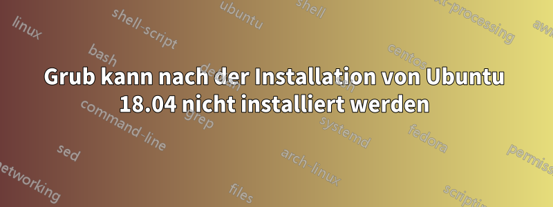 Grub kann nach der Installation von Ubuntu 18.04 nicht installiert werden