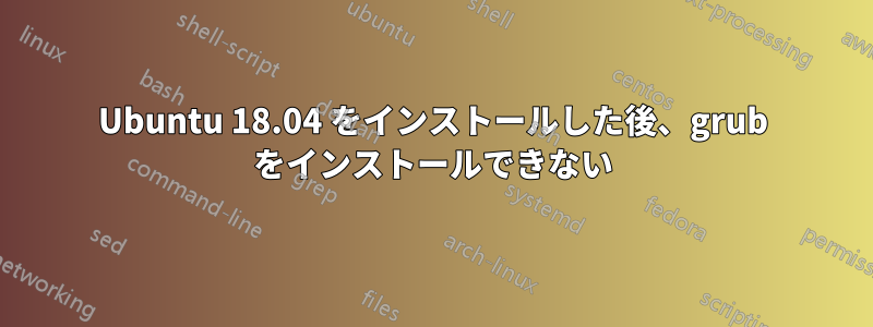 Ubuntu 18.04 をインストールした後、grub をインストールできない
