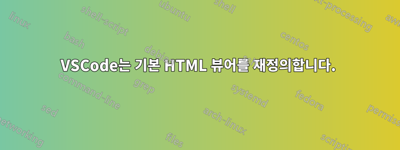 VSCode는 기본 HTML 뷰어를 재정의합니다.