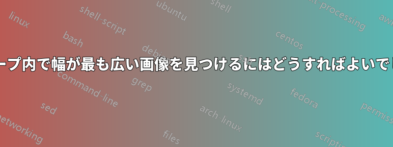 画像グループ内で幅が最も広い画像を見つけるにはどうすればよいでしょうか?