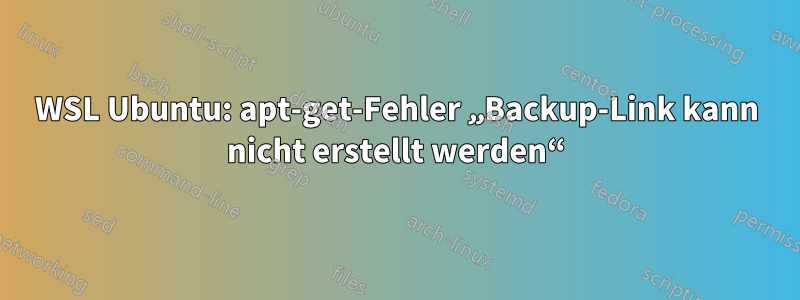 WSL Ubuntu: apt-get-Fehler „Backup-Link kann nicht erstellt werden“