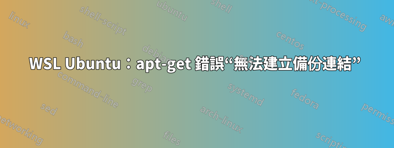 WSL Ubuntu：apt-get 錯誤“無法建立備份連結”