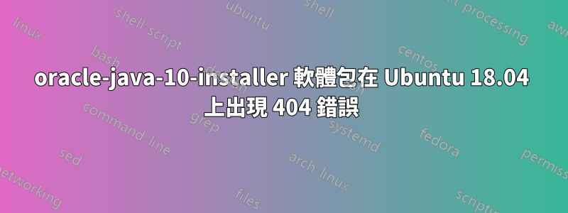 oracle-java-10-installer 軟體包在 Ubuntu 18.04 上出現 404 錯誤