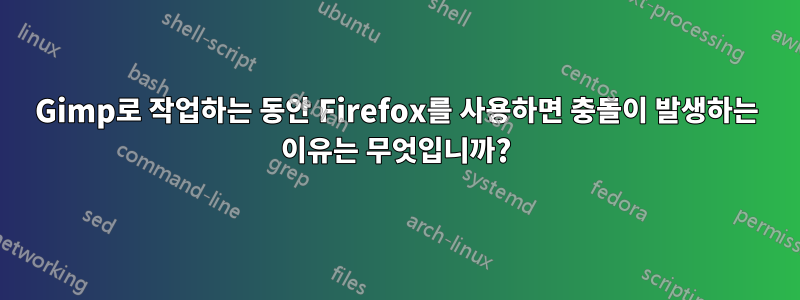 Gimp로 작업하는 동안 Firefox를 사용하면 충돌이 발생하는 이유는 무엇입니까?