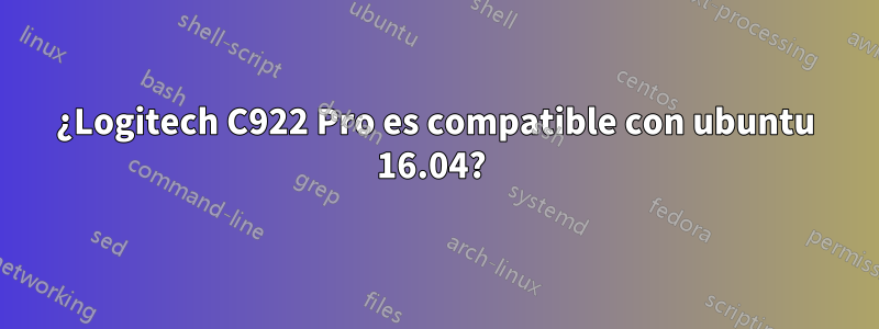 ¿Logitech C922 Pro es compatible con ubuntu 16.04? 