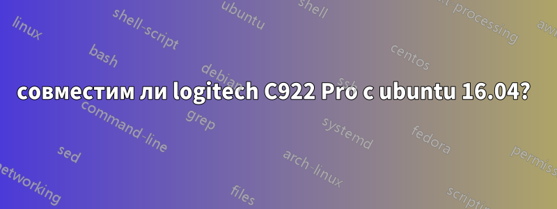 совместим ли logitech C922 Pro с ubuntu 16.04? 