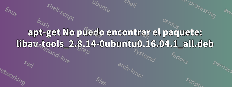apt-get No puedo encontrar el paquete: libav-tools_2.8.14-0ubuntu0.16.04.1_all.deb