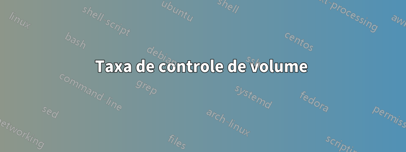 Taxa de controle de volume