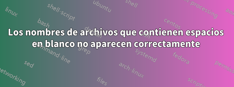 Los nombres de archivos que contienen espacios en blanco no aparecen correctamente