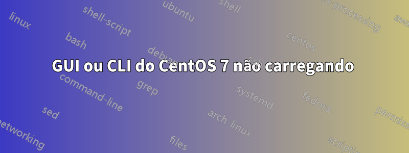 GUI ou CLI do CentOS 7 não carregando