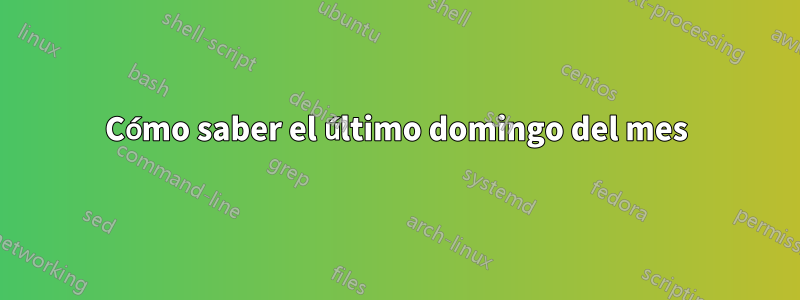 Cómo saber el último domingo del mes