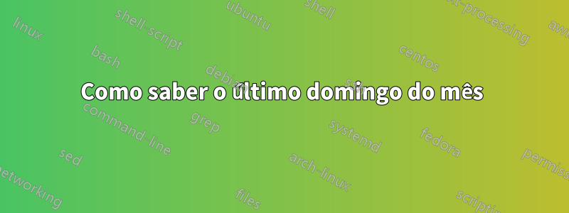 Como saber o último domingo do mês