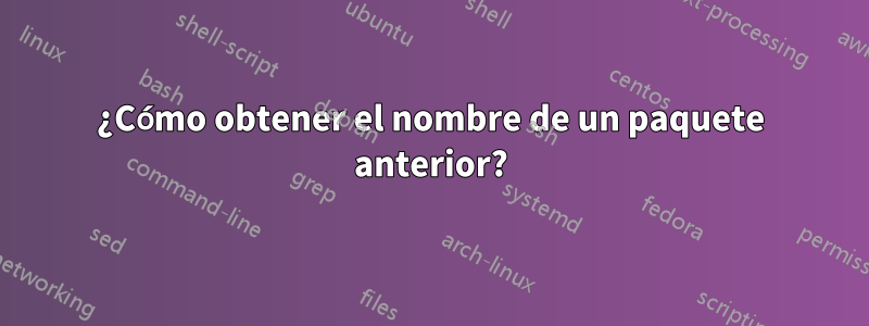¿Cómo obtener el nombre de un paquete anterior?