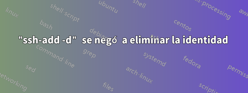 "ssh-add -d" se negó a eliminar la identidad