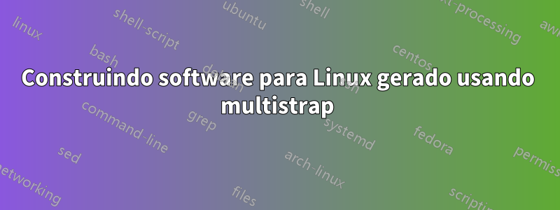 Construindo software para Linux gerado usando multistrap
