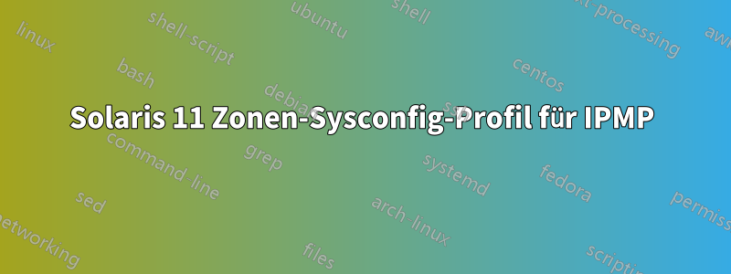 Solaris 11 Zonen-Sysconfig-Profil für IPMP