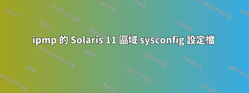 ipmp 的 Solaris 11 區域 sysconfig 設定檔