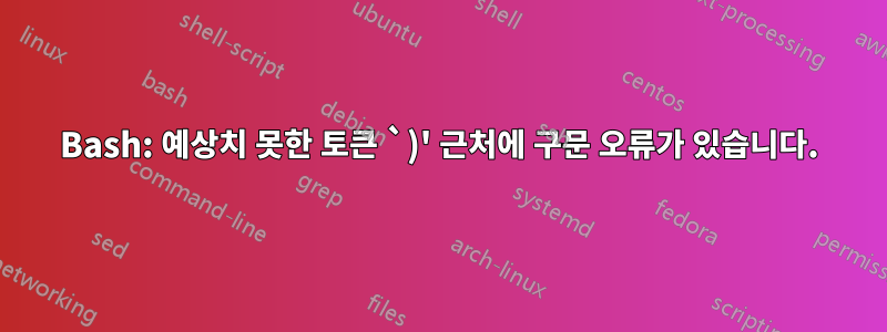 Bash: 예상치 못한 토큰 `)' 근처에 구문 오류가 있습니다.